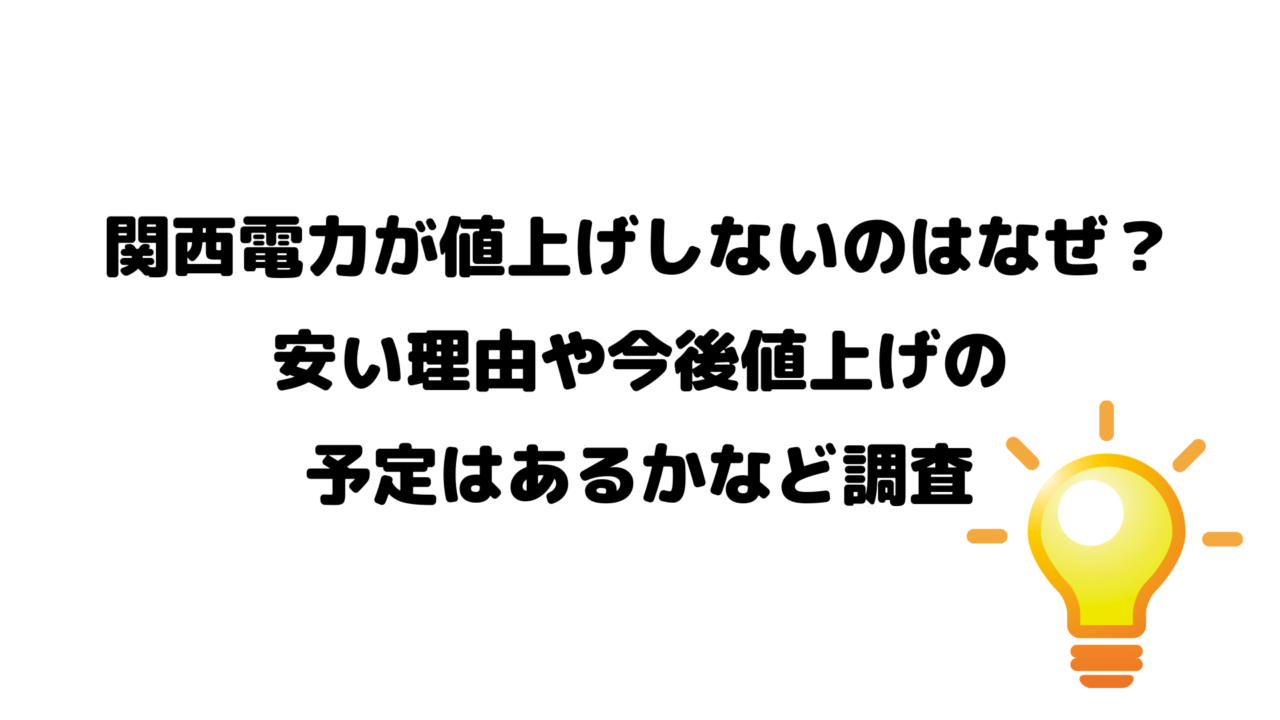 関西電力が値上げしないのはなぜ？安い理由や今後値上げの予定はあるかなど調査