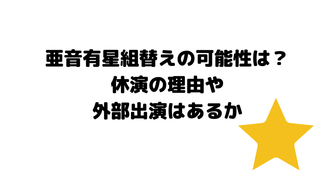 亜音有星組替えの可能性は？休演の理由や外部出演はあるか