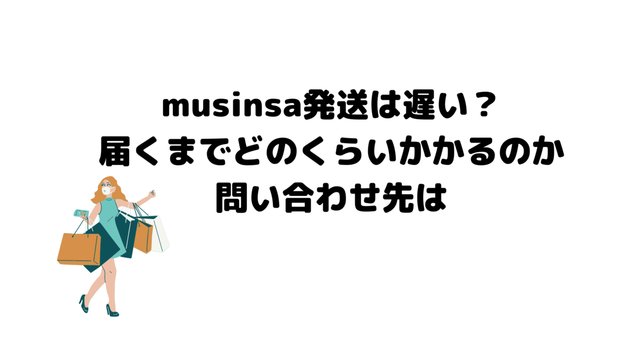 musinsa発送は遅い？届くまでどのくらいかかるのか・問い合わせ先は