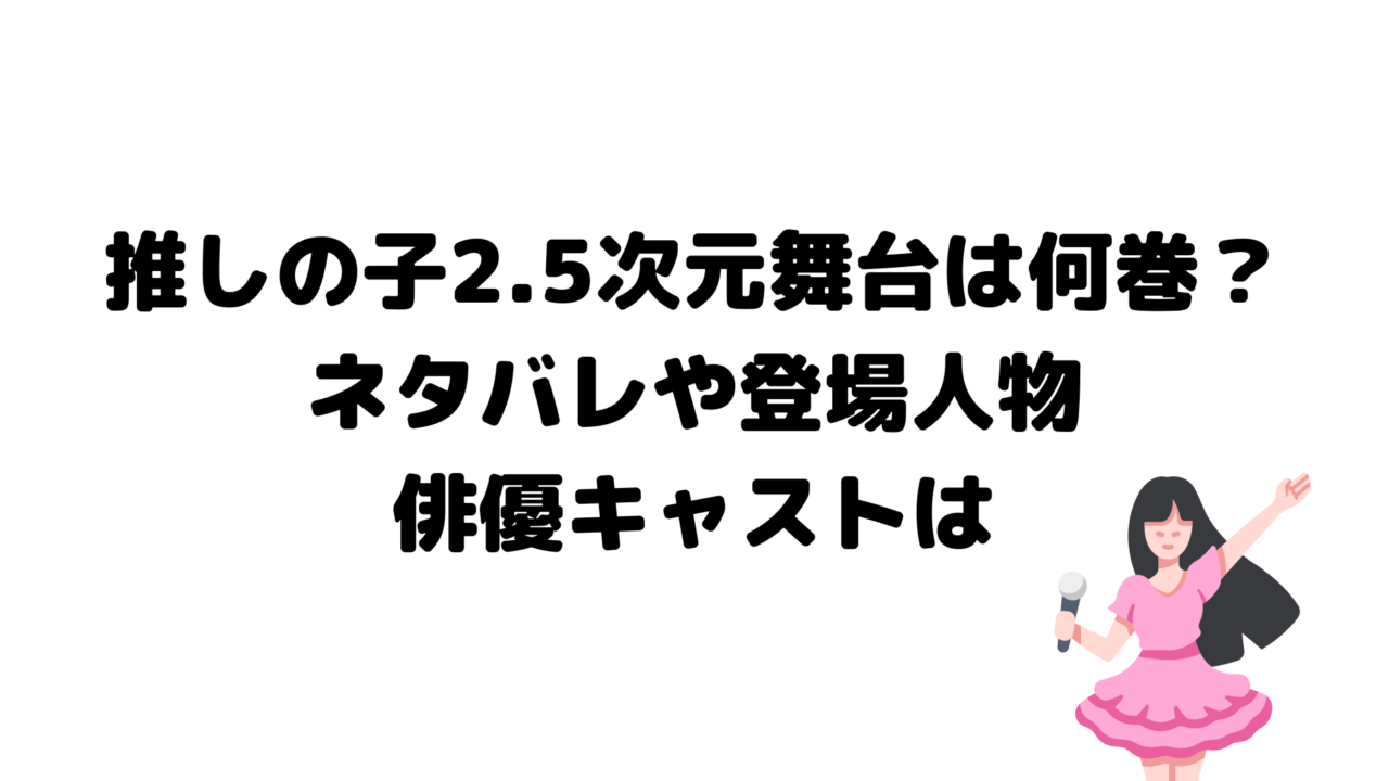 推しの子2.5次元舞台は何巻?ネタバレや登場人物俳優キャストは