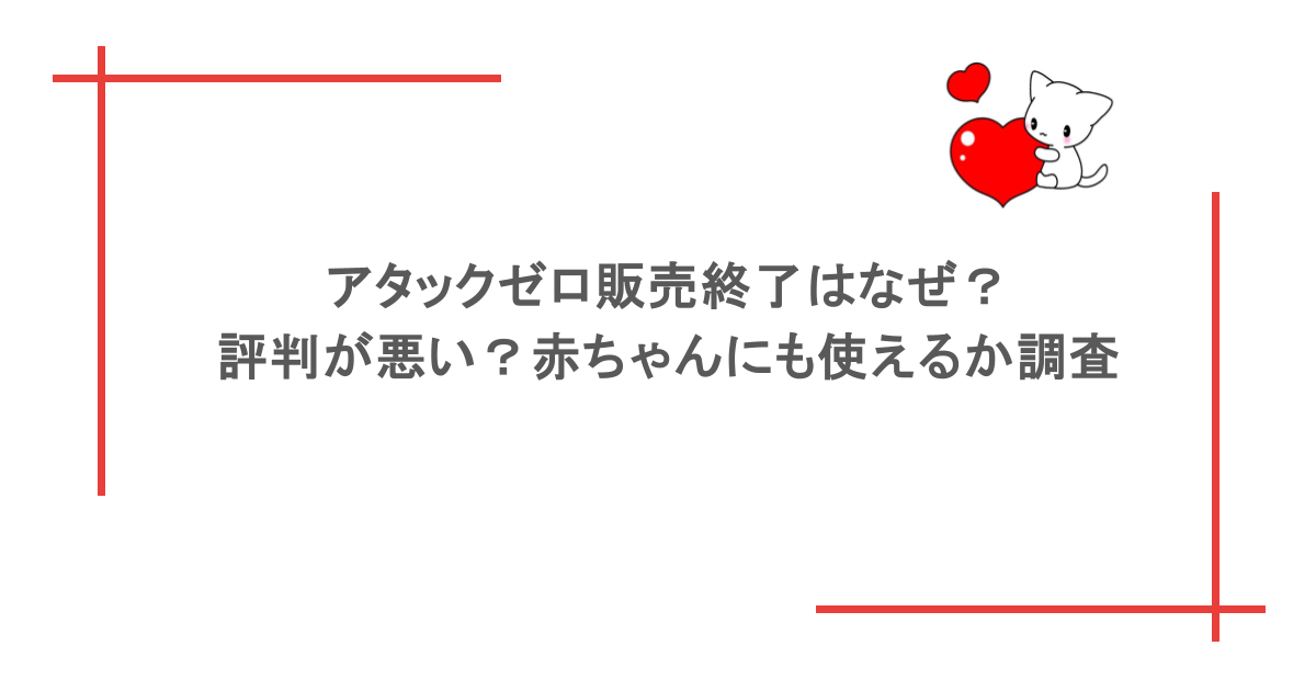 アタックゼロ販売終了はなぜ?評判が悪い?赤ちゃんにも使えるか調査