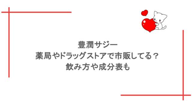 豊潤サジー薬局やドラッグストアで市販してる?飲み方や成分表も
