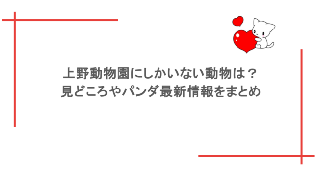 上野動物園にしかいない動物は?見どころやパンダ最新情報をまとめ