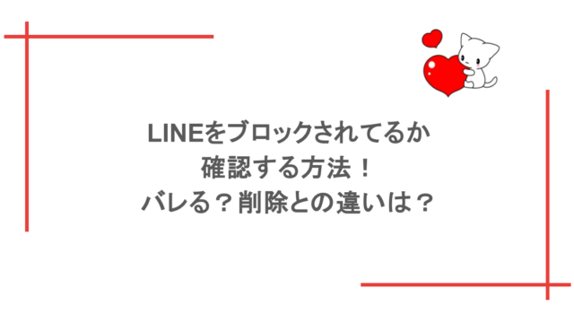 LINEをブロックされてるか確認する方法！バレる？削除との違いは？