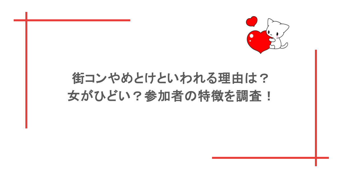 街コンやめとけといわれる理由は？女がひどい？参加者の特徴を調査！