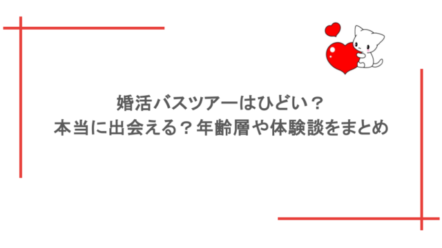 婚活バスツアーはひどい？本当に出会える？年齢層や体験談をまとめ