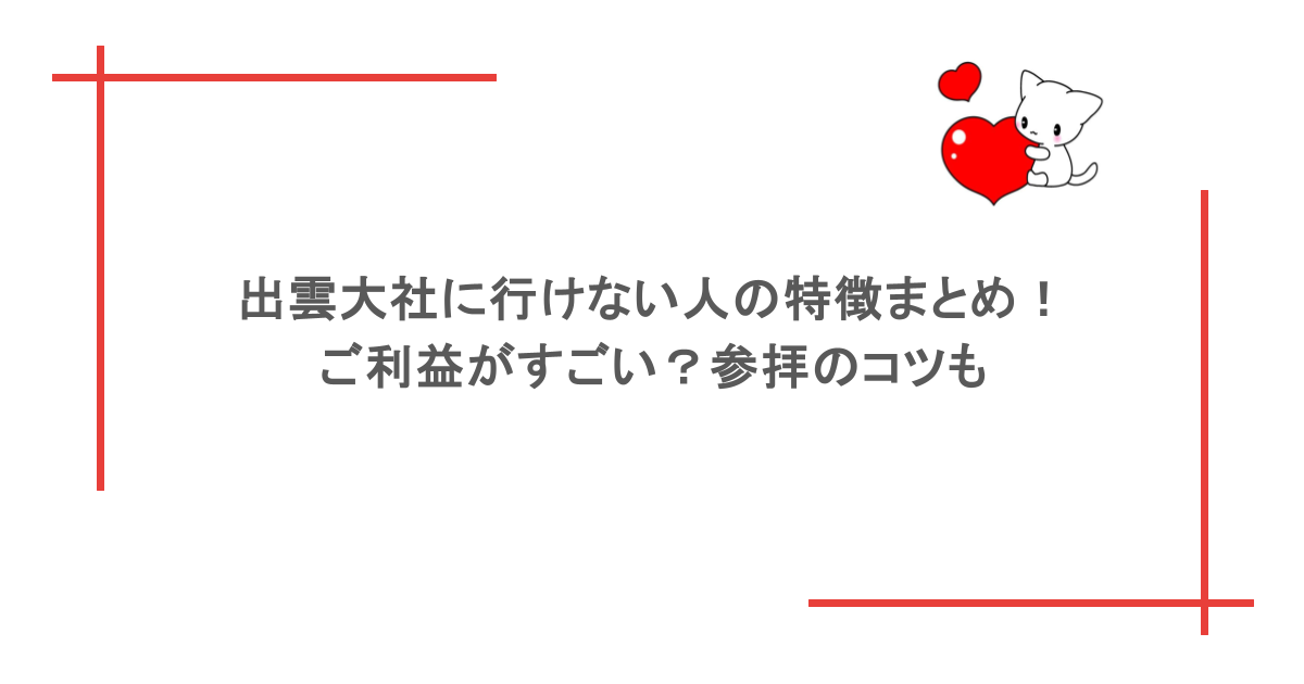 出雲大社に行けない人の特徴まとめ!ご利益がすごい?参拝のコツも